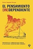 Image de El pensamiento (in)dependiente: Veinticinco reflexiones sobre el proceso soberanista catalan (Spanish Edition)