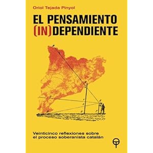 El pensamiento (in)dependiente: Veinticinco reflexiones sobre el proceso soberanista catalan (Spanish Edition)