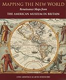 Mapping the New World: Renaissance Maps from the American Museum in Britain by Anne Armitage, Laura Beresford