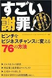 すごい謝罪!―ピンチをビジネスチャンスに変える76の方法