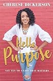 Hello, Purpose: Say Yes to a Life That Matters by Cherese Dickerson