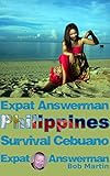 Expat Answerman: Survival Cebuano: Learn enough Cebuano, Bisaya, Visayan to have more fun in the Philippines (Expat Answerman: Philippines Book 5)