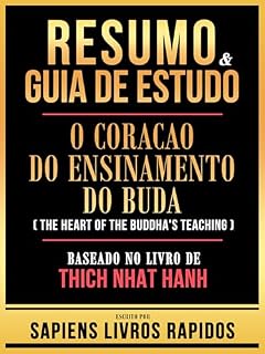 Livro Resumo & Guia De Estudo - O Coracao Do Ensinamento Do Buda (The Heart Of The Buddha's Teaching) - Baseado No Livro De Thich Nhat Hanh