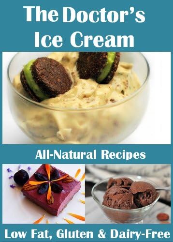 The Doctor's Ice Cream: 20 Healthy, Dairy-Free, Gluten-Free, Low-Fat, All Natural, Ice Cream Recipes (Moan Inducing Raw Vegan Recipes Book 4)