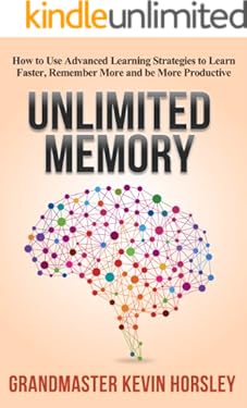 Unlimited Memory: How to Use Advanced Learning Strategies to Learn Faster, Remember More and be More Productive