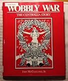 Wobbly War : The Centralia Story, McClelland, John, Jr., 0917048628