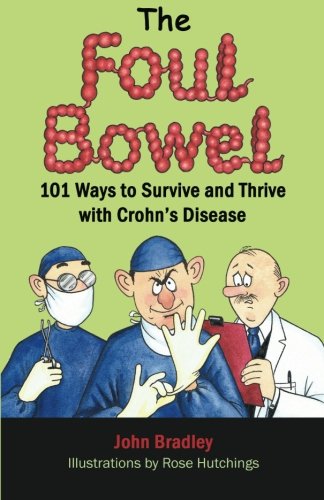 The Foul Bowel: 101 Ways to Survive and Thrive With Crohn's Disease The Foul Bowel: 101 Ways to Survive and Thrive With Crohn's Disease