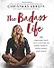 The Badass Life: 30 Amazing Days to a Lifetime of Great Habits--Body, Mind, and Spirit (The Badass Series)