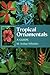 Tropical Ornamentals : A Guide by W. Arthur Whistler