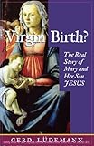 Virgin Birth? the Real Story of Mary and Her Son Jesus