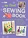 My First Sewing Book: 35 easy and fun projects for children aged 7 years + by 