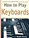 How to Play Keyboards: Everything You Need to Know to Play Keyboards by 