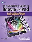 The Musician's Guide to iMovie for iPad: Creating, Editing and Sharing Videos Using iMovie for iPad: by 