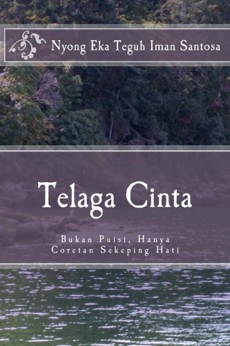 Telaga Cinta: Bukan Puisi, Hanya Coretan Sekeping Hati (Indonesian Edition)