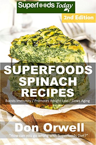 Superfoods Spinach Recipes: Over 60 Quick & Easy Gluten Free Low Cholesterol Whole Foods Recipes full of Antioxidants & Phytochemicals (Natural Weight Loss Transformation Book 233)