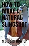 HOW TO MAKE A NATURAL SLINGSHOT by malcolm bowler