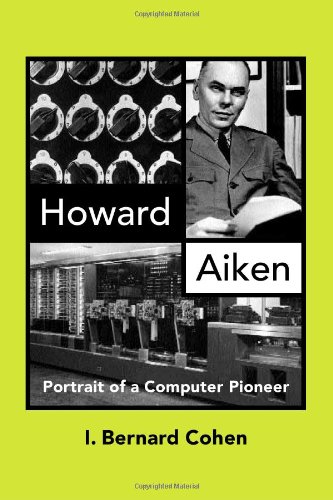 Howard Aiken: Portrait of a Computer Pioneer (History of Computing) by I. Bernard Cohen