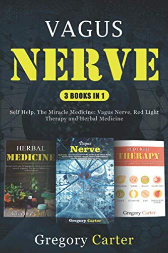 Vagus Nerve: 3 books in 1: Self Help. The Miracle Medicine: Vagus Nerve, Red Light Therapy and Herba by Gregory Carter
