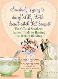 Somebody Is Going to Die if Lilly Beth Doesn't Catch That Bouquet: The Official Southern Ladies' Gui by Gayden Metcalfe, Charlotte Hays