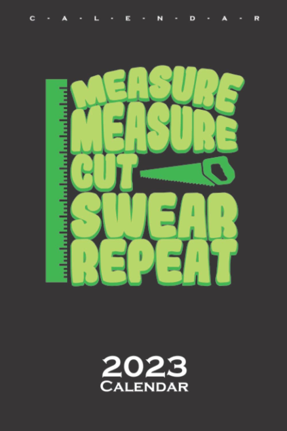 2023 Calendar Repeat Measure Cut Swear Repeat Diy Calendar 2023 Annual Calendar For Diligent Do It Yourselfers And Hobbyists Endar Carl Amazon Com Books