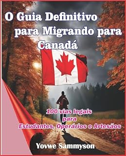 Livro O melhor guia para migrar para o Canadá: 100 Percursos Legais para Estudantes, Trabalhadores e Artesãos