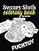 Sweary Sloth Coloring Book for Adults (Midnight Edition): A Humorous Swear Word Adult Coloring Book for Sloth Lovers with 40 Cute Cursing Sloths in ... (Swearing Animals for Grown Ups) (Volume 2) by 