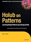 Holub on Patterns: Learning Design Patterns by Looking at Code (Books for Professionals by Professionals)
