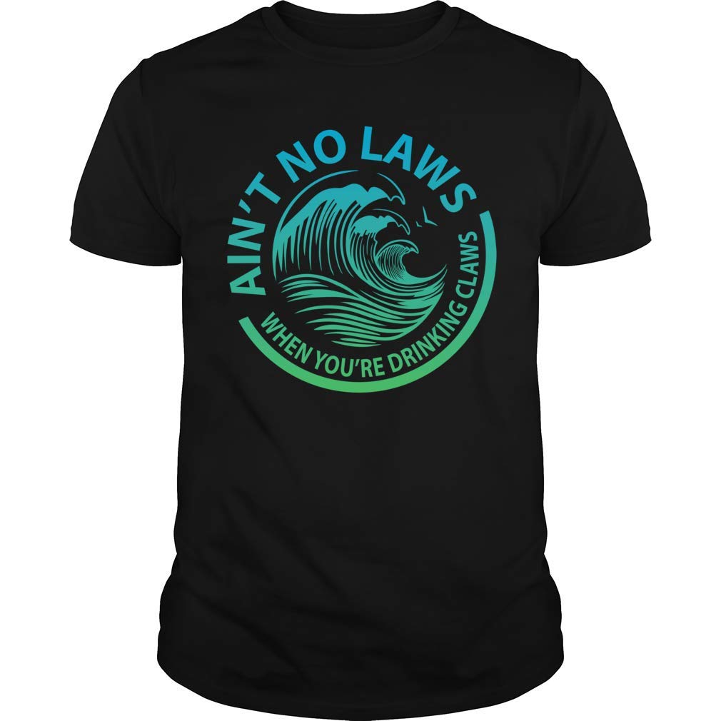 Ain T No Laws When You Re Drinking Claws T Shirt Beer Lover Tshirt Funny Shirts Gift Unis