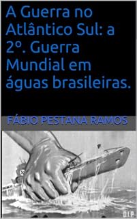 Livro A Guerra no Atlântico Sul: A 2º. Guerra Mundial em águas brasileiras.