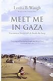 Meet Me in Gaza: Uncommon Stories of Life Inside the Strip by Louisa B. Waugh