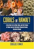 Front cover for the book Corals of Hawaii: A Field Guide to the Hard, Black and Soft Corals of Hawaii and the Northwest Hawaiian Islands, Including Midway by Douglas Fenner