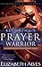 Becoming a Prayer Warrior: A Guide to Effective and Powerful Prayer