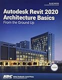 Autodesk Revit 2020 Architecture Basics From the Ground Up by Elise Moss