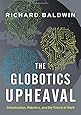 The Globotics Upheaval: Globalization, Robotics, and the Future of Work