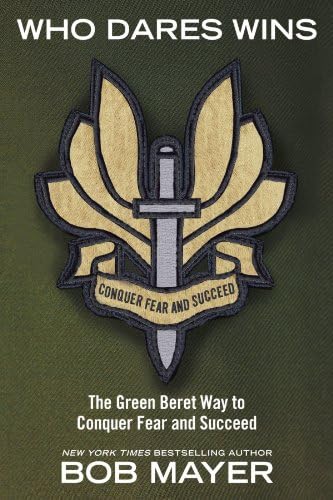 Who Dares Wins: The Green Beret Way to Conquer Fear and Succeed