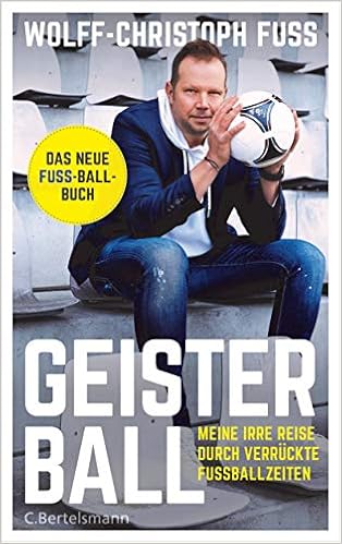 Geisterball Meine Irre Reise Durch Verruckte Fussballzeiten Das Neue Fuss Ball Buch Amazon De Fuss Wolff Christoph Bucher