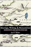 Marriage, Writing, and Romanticism: Wordsworth and Austen After War, Eric Walker, 0804760926