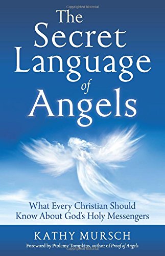 The Secret Language of Angels: What Every Christian Should Know About God's Holy Messengers by Kathy Mursch