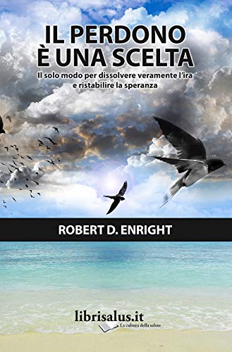 Il perdono è una scelta. Il solo modo per dissolvere l'ira e ristabilire la speranza Paperback