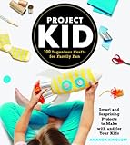 Project Kid: 100 Ingenious Crafts for Family Fun by Amanda Kingloff