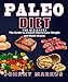 Paleo Diet For Beginners: The Guide to Ancient Diet to Lose Weight and Build Muscle(Low Carb Diet, Slow Cooker, Ketogenic Diet,Meal Prep,Clean Eating,Paleo Recipes, Paleo Lifestyle, Weight Loss Diet)
