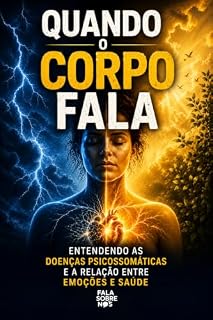 Livro Quando o Corpo Fala : Entendendo as Doenças Psicossomáticas e a Relação Entre Emoções e Saúde