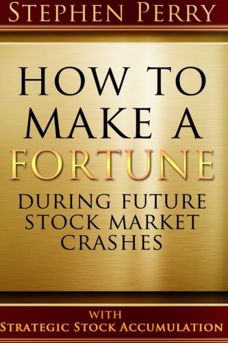 How To Make A Fortune During Future Stock Market Crashes With Strategic Stock Accumulation: Learning A New Investment Strategy To Buy Stocks and Bonds ... Formula As the Stock and Bond Markets Decline