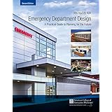 Emergency Department Design: Maximizing Emergency Medical Facility Productivity and Patient Work-Through with Interior Design, Hospital Planning and 27 Actual Case Studies, 2nd Edition