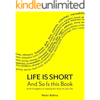 Life is Short And So Is This Book: Brief Thoughts On Making The Most Of Your Life