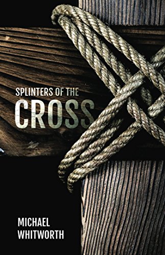 Splinters of the Cross by Michael Whitworth