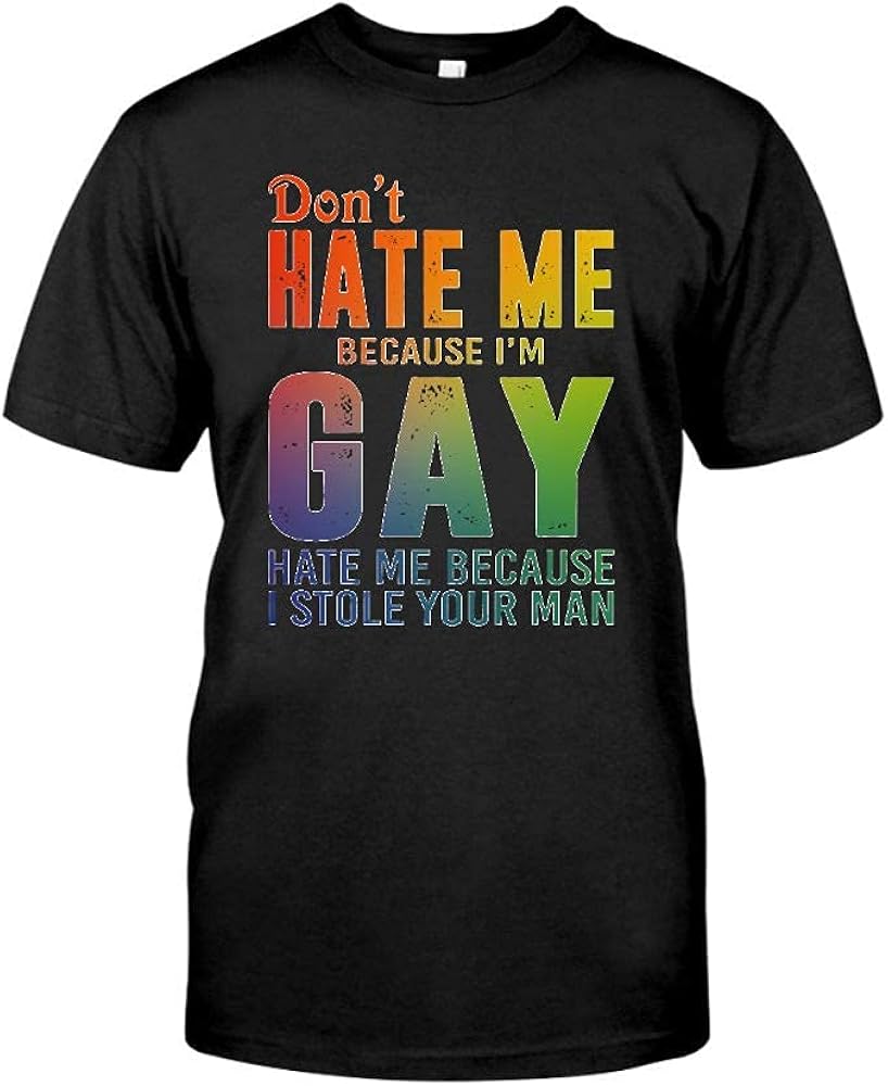Don't Hate Me Because I'm Gay Hate Me Because I Stole Your Man TShirt