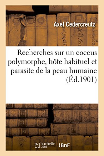 Recherches Sur Un Coccus Polymorphe, Hôte Habituel Et Parasite de la Peau Humaine (Sciences) (French Edition)