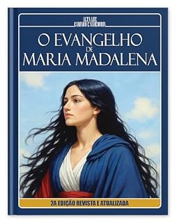 Livro O EVANGELHO DE MARIA MADALENA (2a Edição Revista e Atualizada): À Luz da Doutrina Espírita e dos Evangelhos (Trilogia da Luz Cristã: Madalena, Maria e Jesus Livro 3)