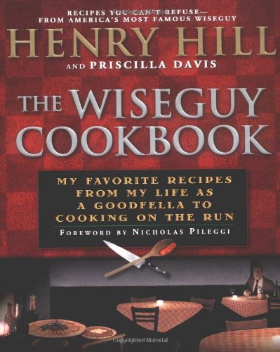 The Wise Guy Cookbook: My Favorite Recipes From My Life as a Goodfella to Cooking on the Run, by Henry Hill, Priscilla Davis